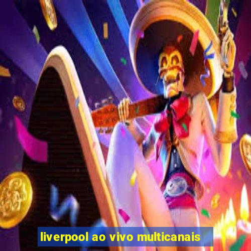 liverpool ao vivo multicanais